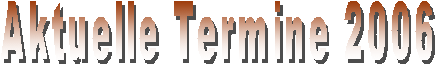 Aktuelle Termine 2006
